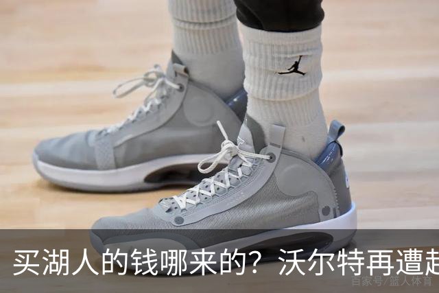 买湖人的钱哪来的？沃尔特再遭起诉 涉嫌挪用客户资金收购球队